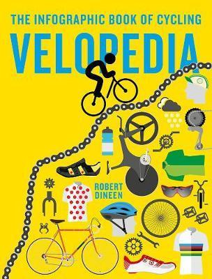 VELOPEDIA: THE INFOGRAPHIC BOOK OF CYCLING Robert Dineen