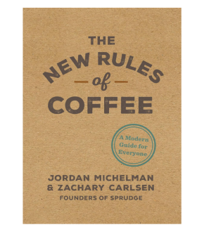 THE NEW RULES OF COFFEE Jordan Michelman and Zachary Carlsen