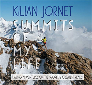 SUMMITS OF MY LIFE: DARING ADVENTURES ON THE WORLD'S GREATEST PEAKS Kilian Jornet