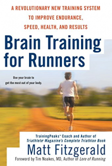 BRAIN TRAINING FOR RUNNERS: A REVOLUTIONARY NEW TRAINING SYSTEM TO IMPROVE ENDURANCE, SPEED, HEALTH, AND RESULTS Matt Fitzgerald