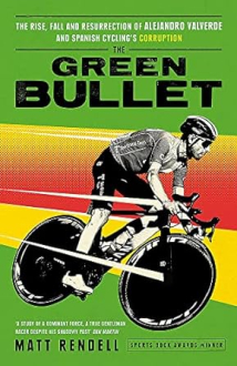 THE GREEN BULLET: THE RISE, FALL AND RESURRECTION OF ALEJANDRO VALVERDE AND SPANISH CYCLING’S CORRUPTION Matt Rendell