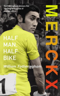 MERCKX: HALF MAN, HALF BIKE William Fotheringham