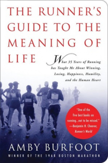 THE RUNNER'S GUIDE TO THE MEANING OF LIFE: WHAT 35 YEARS OF RUNNING HAS TAUGHT ME ABOUT WINNING, LOSING, HAPPINESS, HUMILITY, AND THE HUMAN HEART Amby Burfoot