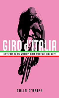 GIRO D'ITALIA THE STORY OF WORLDS MOST BEAUTIFUL BIKE RACE Colin O'Brien
