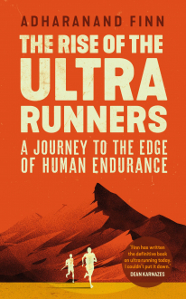 THE RISE OF THE ULTRA RUNNERS Adharanand Finn