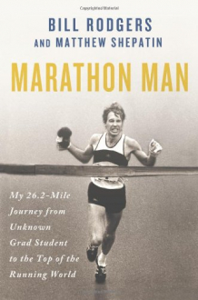 MARATHON MAN: MY 26.2-MILE JOURNEY FROM UNKNOWN GRAD STUDENT TO THE TOP OF THE RUNNING WORLD Bill Rodgers, Matthew Shepatin